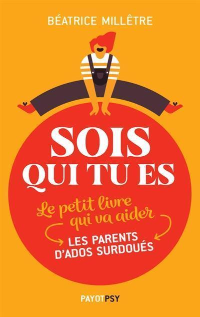 Sois qui tu es : le petit livre qui va aider les parents d'ados surdoués