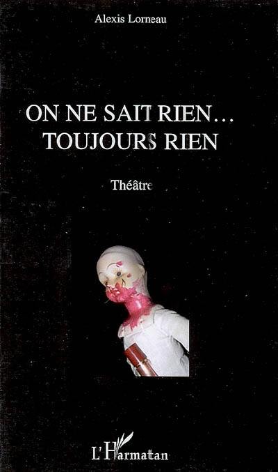 On ne sait rien... toujours rien : théâtre