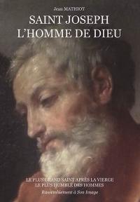 Saint Joseph, l'homme de Dieu : le plus grand saint après la vierge : le plus humble des humbles