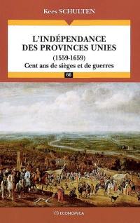 L'indépendance des Provinces-Unies (1559-1659) : cent ans de sièges et de guerres