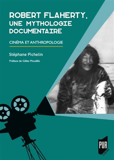 Robert Flaherty, une mythologie documentaire : cinéma et anthropologie