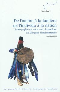 De l'ombre à la lumière, de l'individu à la nation : ethnographie du renouveau chamanique en Mongolie postcommuniste