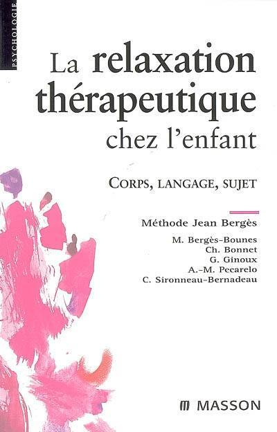 La relaxation thérapeutique chez l'enfant : corps, langage, sujet : méthode Jean Bergès