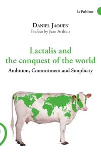 Lactalis and the conquest of the world : ambition, commitment and simplicity