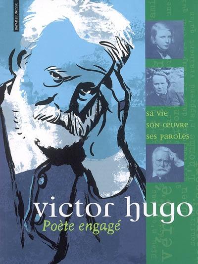 Victor Hugo : poète engagé : sa vie, son oeuvre, ses paroles