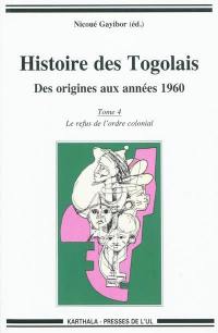 Histoire des Togolais : des origines aux années 1960. Vol. 4. Le refus de l'ordre colonial