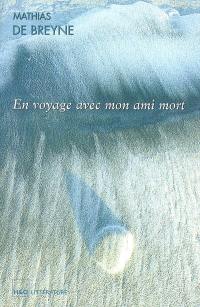 En voyage avec mon ami mort : écrit à haute voix