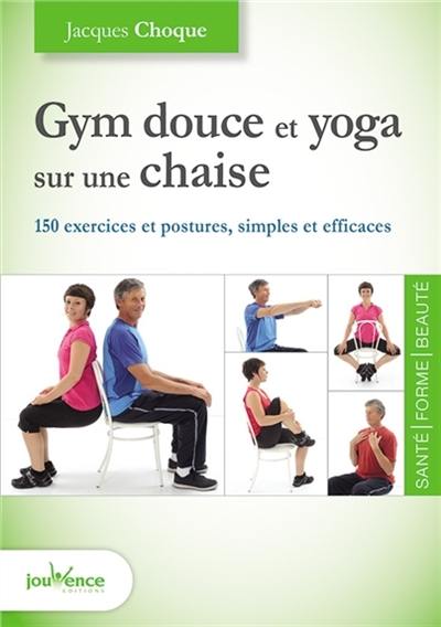 Gym douce et yoga sur une chaise : 150 exercices et postures, simples et efficaces