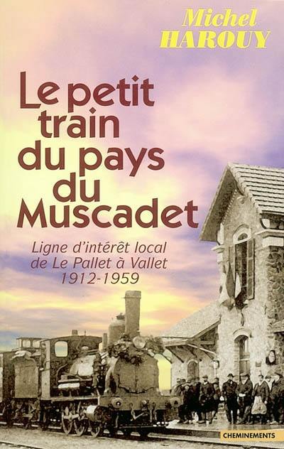 Le petit train du pays du muscadet : ligne d'intérêt local de Le Pallet à Vallet, 1912-1959