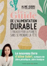 Le guide de l'alimentation durable : s'engager pour la planète sans se prendre la tête