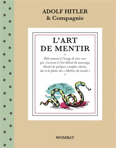 L'art de mentir : petit manuel à l'usage de tous ceux qui s'exercent à l'art délicat du mensonge, illustré de quelques exemples choisis, dus à la plume des Maîtres du monde