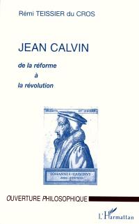 Jean Calvin : de la réforme à la révolution