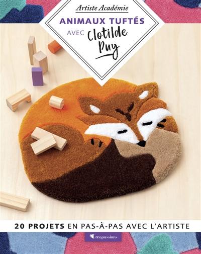 Animaux tuftés avec Clotilde Puy : 20 projets en pas-à-pas avec l'artiste