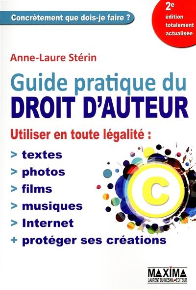 Guide pratique du droit d'auteur : utiliser en toute légalité : textes, photos, films, musiques, Internet et protéger ses créations