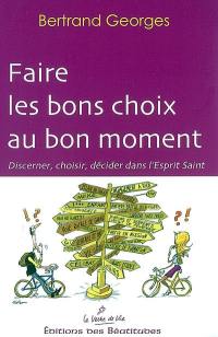 Faire les bons choix au bon moment : discerner, choisir, décider dans l'Esprit Saint