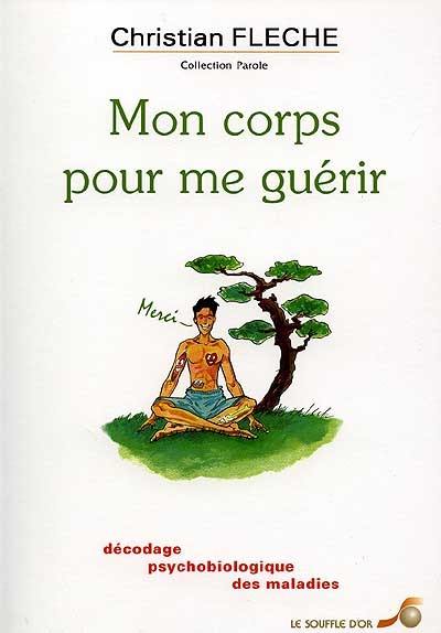 Mon corps pour me guérir : décodage psychobiologique des maladies