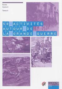 50 activités autour de la Grande Guerre : école, cycle 3. Vol. 2