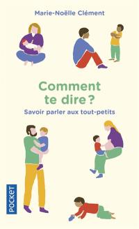 Comment te dire ? : savoir parler aux tout-petits