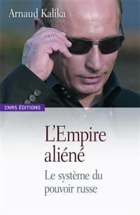 L'empire aliéné : le système du pouvoir russe