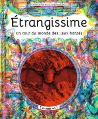 Etrangissime : l'atlas des lieux les plus étranges, mystérieux et inquiétants de la planète : un tour du monde des lieux hantés