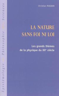 La nature sans foi ni loi : les grands thèmes de la physique du XXe siècle