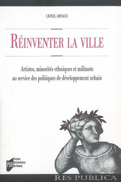 Reinventer la ville : artistes, minorités ethniques et militants au service des politiques de développement urbain : une comparaison franco-britannique