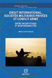 Droit international, sociétés militaires privées et conflit armé : entre incertitudes et responsabilités