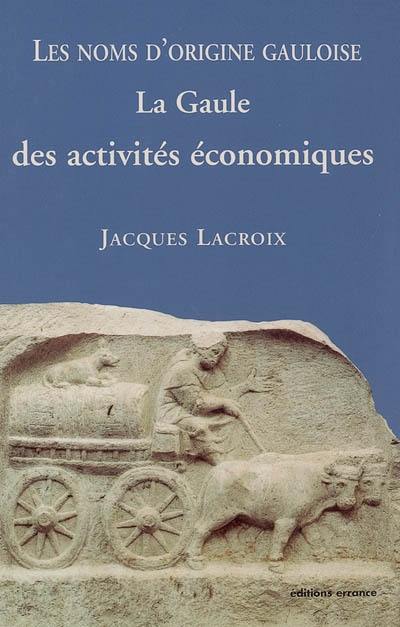 Les noms d'origine gauloise. Vol. 2. La Gaule des activités économiques