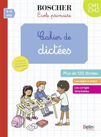 Cahier de dictées CM1, CM2, 9-11 ans : plus de 120 dictées : conforme au nouveau programme