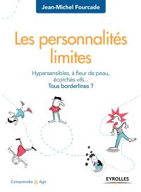 Les personnalités limites : hypersensibles, à fleur de peau, écorchés vifs... tous borderlines ?