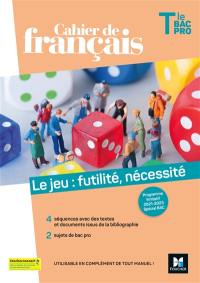 Le jeu, futilité, nécessité : cahier de français terminale bac pro : programme limitatif 2021-2023, spécial bac