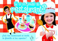 Et si on jouait au restaurant ? : crée ton restaurant et invite ta famille et tes copains !