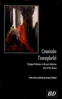 Construire l'exemplarité : pratiques littéraires et discours historiens (XVIe-XVIIIe siècles)