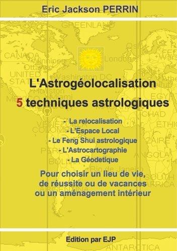 L'astrogéolocalisation (ou l'astrolocalisation) : interprétation de votre géographie astrologique ou astrogéolocalisation : pour choisir un lieu de vie, de réussite ou de vacances et un aménagement intérieur