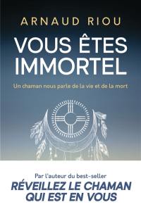 Vous êtes immortel : un chaman nous parle de la vie et de la mort