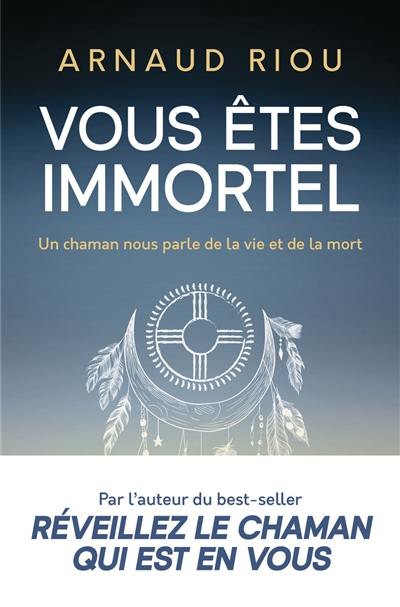 Vous êtes immortel : un chaman nous parle de la vie et de la mort