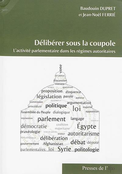 Délibérer sous la coupole : l'activité parlementaire dans les régimes autoritaires