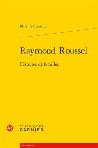 Raymond Roussel : histoires de familles