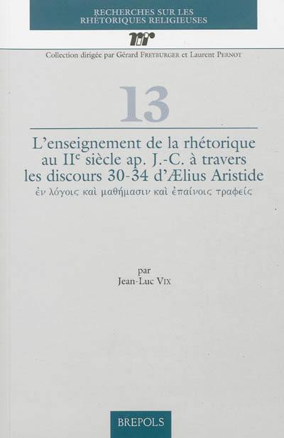 L'enseignement de la rhétorique au IIe siècle après J.-C. à travers les discours 30-34 d'Aelius Aristide