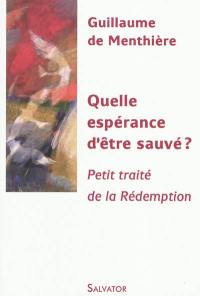 Quelle espérance d'être sauvé ? : petit traité de la rédemption