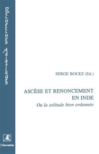 Ascèse et renoncement en Inde ou la Solitude bien ordonnée