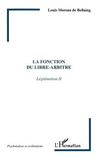 Légitimation. Vol. 2. La fonction de libre-arbitre