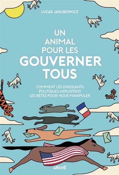 Un animal pour les gouverner tous : comment les dirigeants politiques exploitent les bêtes pour nous manipuler