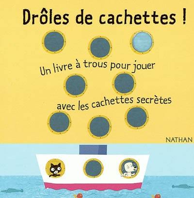 Drôles de cachettes ! : un livre à trous pour jouer avec les cachettes secrètes