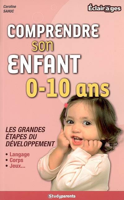 Comprendre son enfant 0-10 ans : les grandes étapes du développement : langage, corps, jeux...