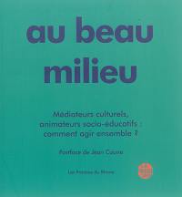 Au beau milieu : médiateurs culturels, animateurs socio-éducatifs : comment agir ensemble ?