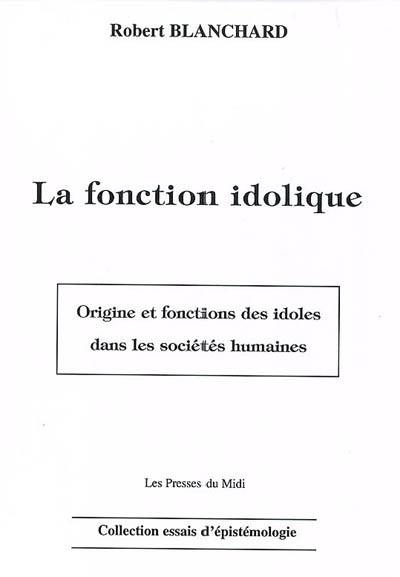 La fonction idolique : origine et fonction des idoles dans les sociétés humaines