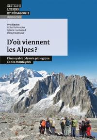 D'où viennent les Alpes ? : l'incroyable odyssée géologique de nos montagnes