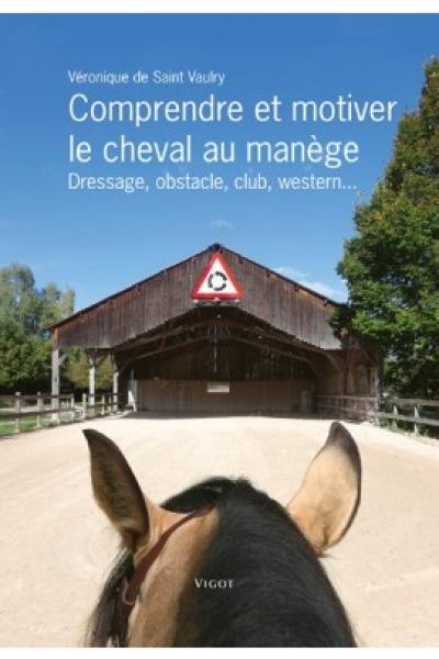 Comprendre et motiver le cheval au manège : dressage, obstacle, club, western...