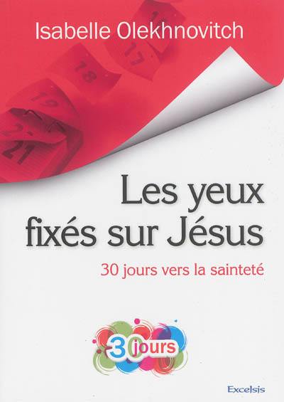 Les yeux fixés sur Jésus : 30 jours vers la sainteté